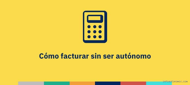¿Cómo facturar sin ser autónomo?