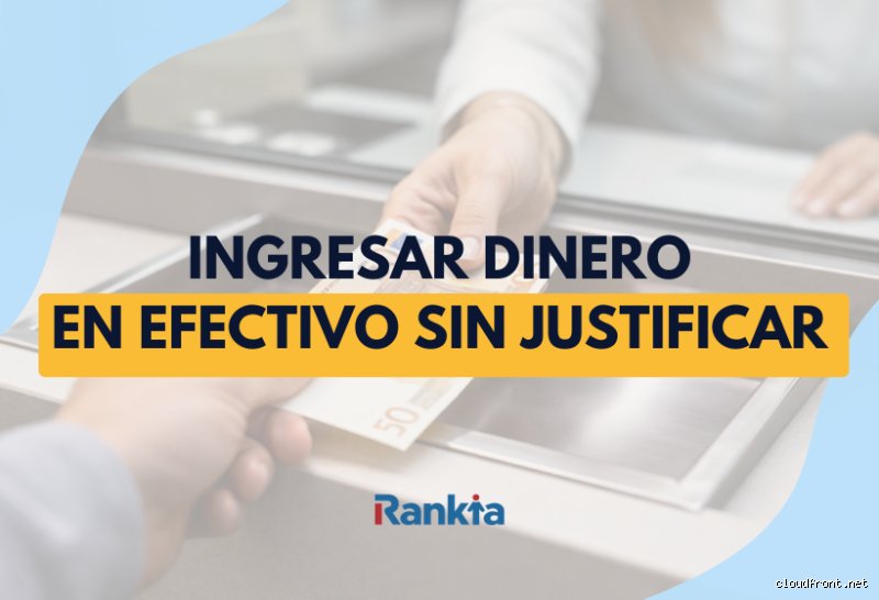 ¿Cuánto dinero puedo ingresar en mi cuenta sin dar explicaciones?