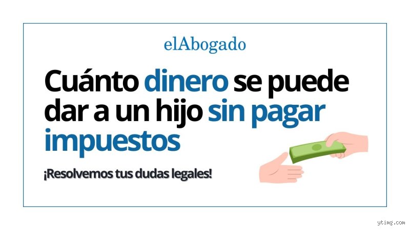 ¿Cuánto dinero puedo traspasar a mi hijo sin pagar impuestos?