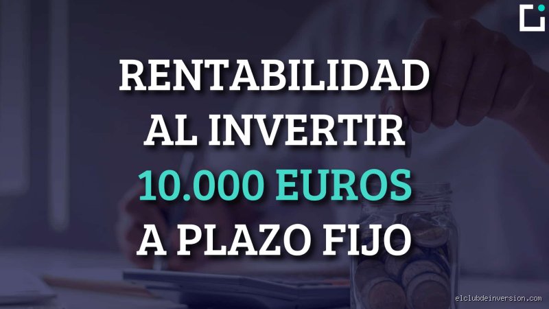 ¿Cuánto se gana por 10.000 euros a plazo fijo?