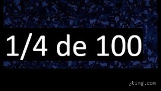 ¿Cómo sacar 1/4 de 100?