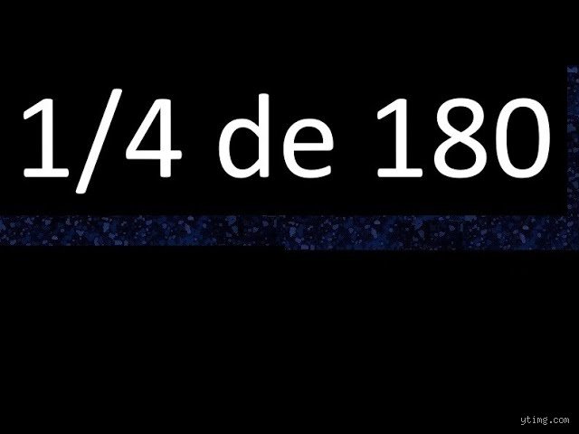 ¿Cómo sacar 1/4 de 180?