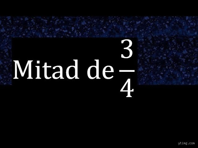 ¿Cómo se calcula la mitad de 3/4?