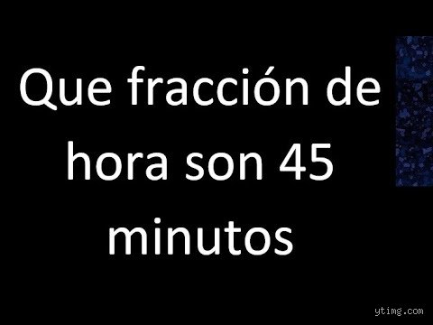¿Cuánto equivale a 45 minutos?