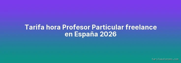 ¿Cuál es la tarifa por hora de un profesor particular?