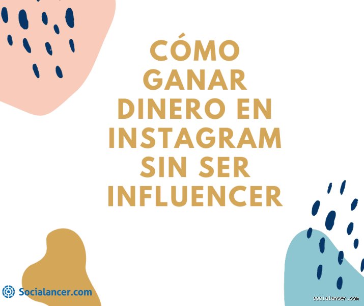 ¿Cómo ganar dinero en Instagram sin ser influencer?