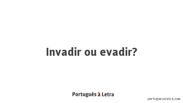 ¿Cómo se dice invadir o evadir?