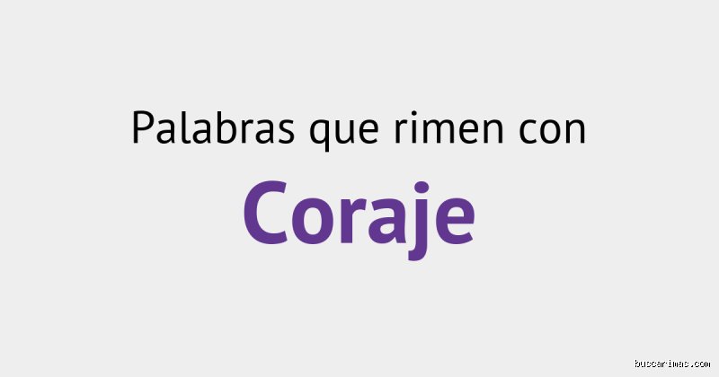 ¿Qué rima con coraje?